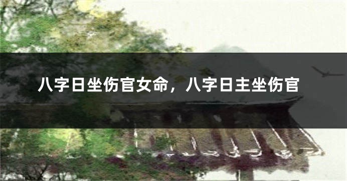 八字日坐伤官女命，八字日主坐伤官