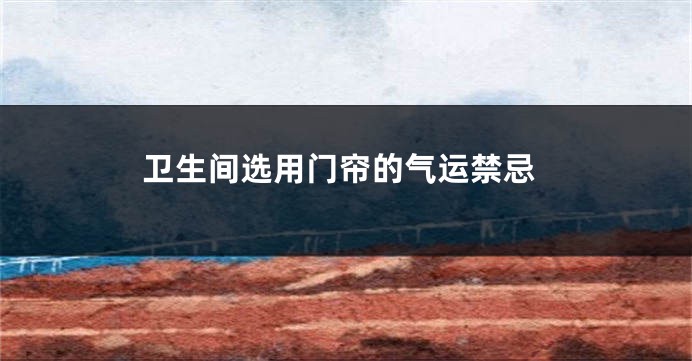 卫生间选用门帘的气运禁忌