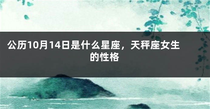 公历10月14日是什么星座，天秤座女生的性格