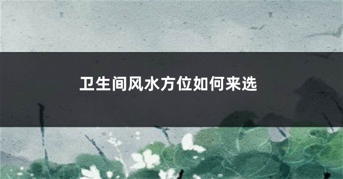 卫生间风水方位如何来选