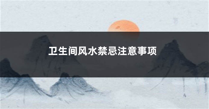 卫生间风水禁忌注意事项