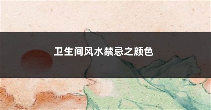 卫生间风水禁忌之颜色