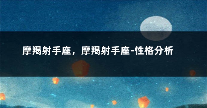 摩羯射手座，摩羯射手座-性格分析
