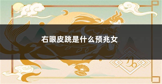 右眼皮跳是什么预兆女