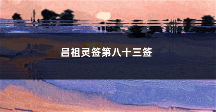 吕祖灵签第八十三签