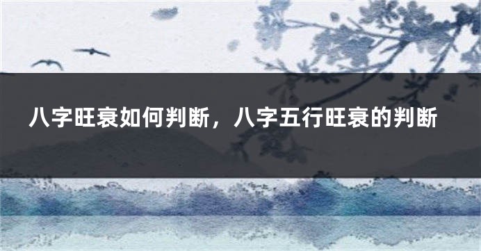 八字旺衰如何判断，八字五行旺衰的判断