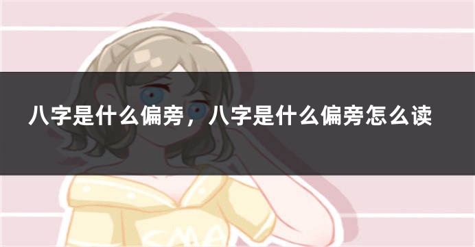 八字是什么偏旁，八字是什么偏旁怎么读