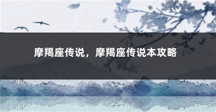摩羯座传说，摩羯座传说本攻略