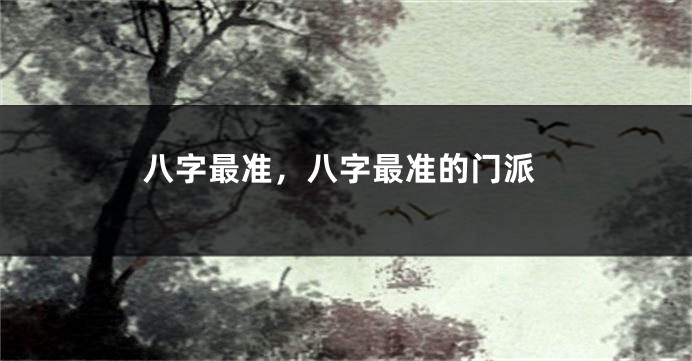 八字最准，八字最准的门派