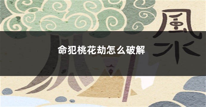 命犯桃花劫怎么破解