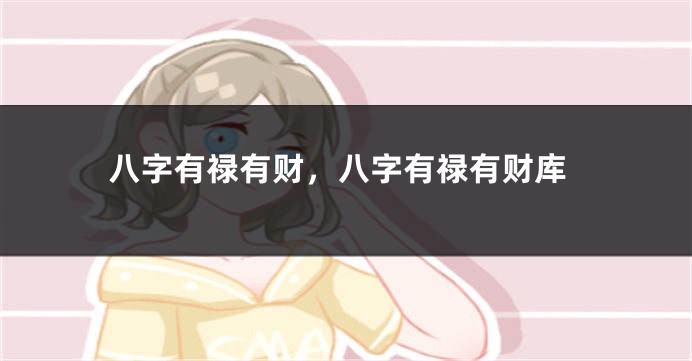 八字有禄有财，八字有禄有财库