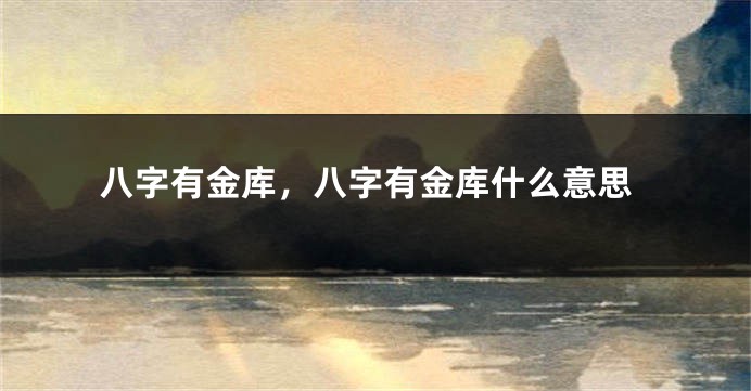 八字有金库，八字有金库什么意思