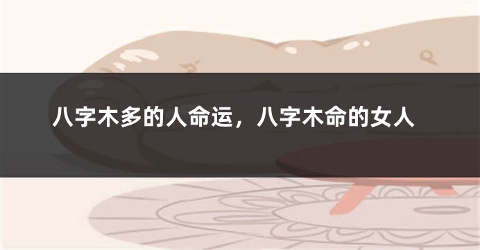 八字木多的人命运，八字木命的女人