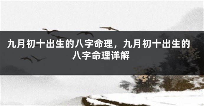 九月初十出生的八字命理，九月初十出生的八字命理详解