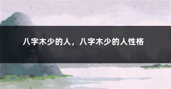 八字木少的人，八字木少的人性格
