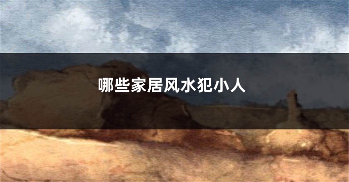 哪些家居风水犯小人
