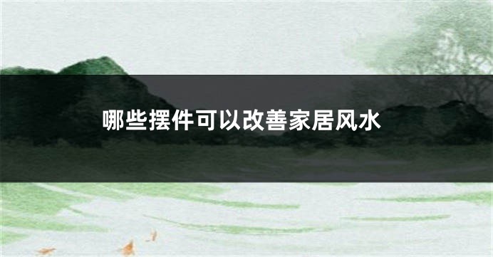 哪些摆件可以改善家居风水