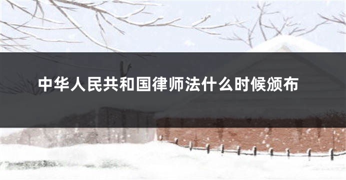 中华人民共和国律师法什么时候颁布
