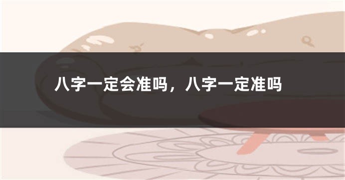 八字一定会准吗，八字一定准吗