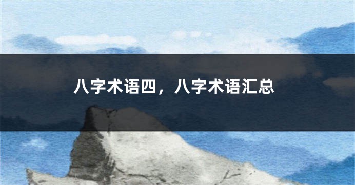 八字术语四，八字术语汇总