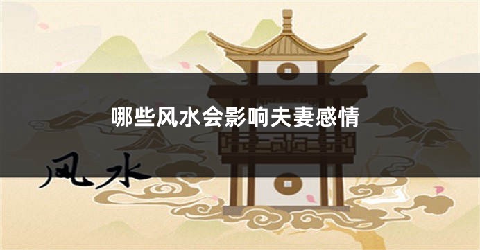 哪些风水会影响夫妻感情
