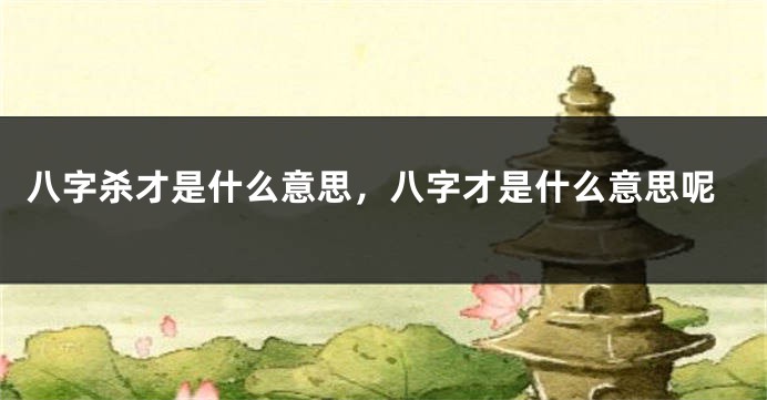 八字杀才是什么意思，八字才是什么意思呢