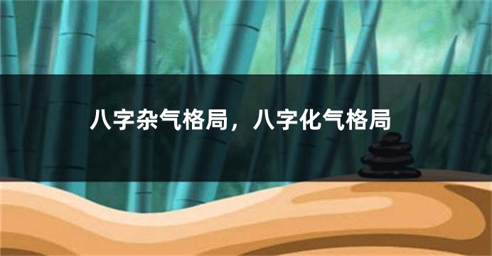 八字杂气格局，八字化气格局