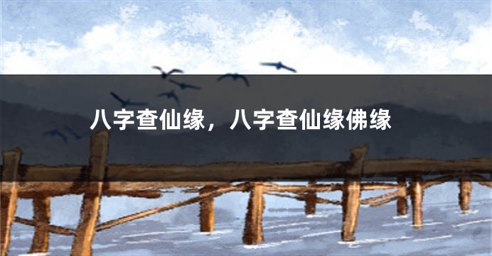 八字查仙缘，八字查仙缘佛缘