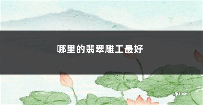 哪里的翡翠雕工最好
