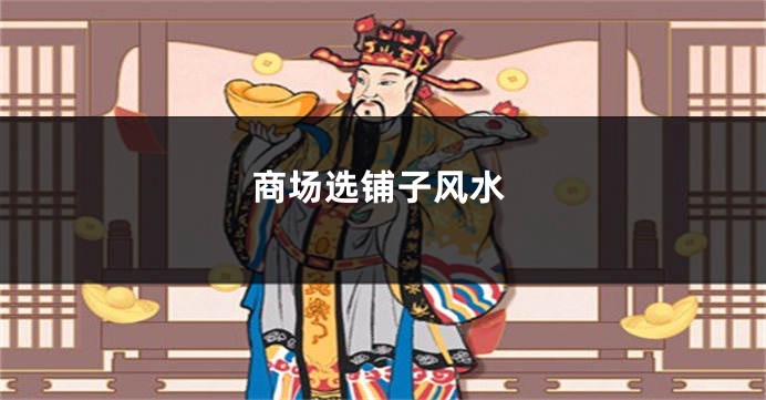 商场选铺子风水