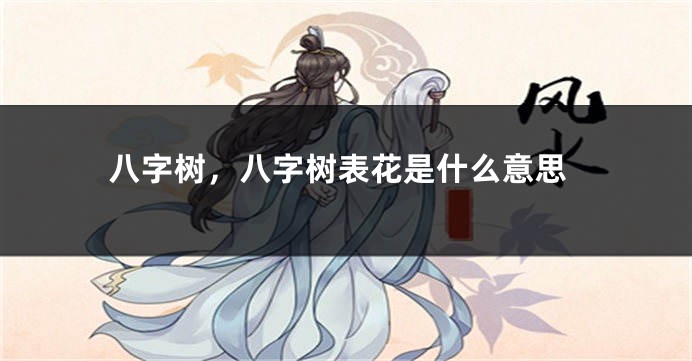 八字树，八字树表花是什么意思