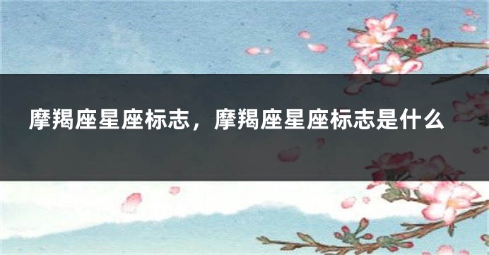 摩羯座星座标志，摩羯座星座标志是什么