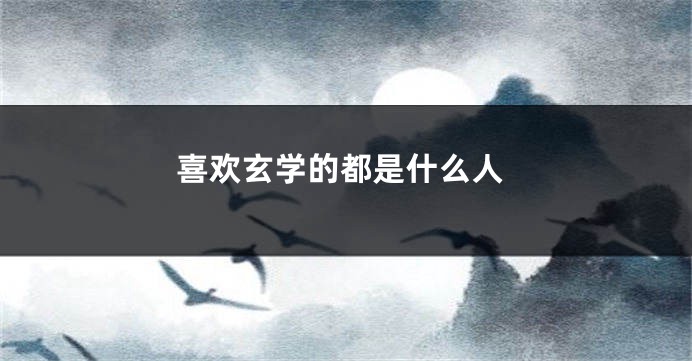 喜欢玄学的都是什么人