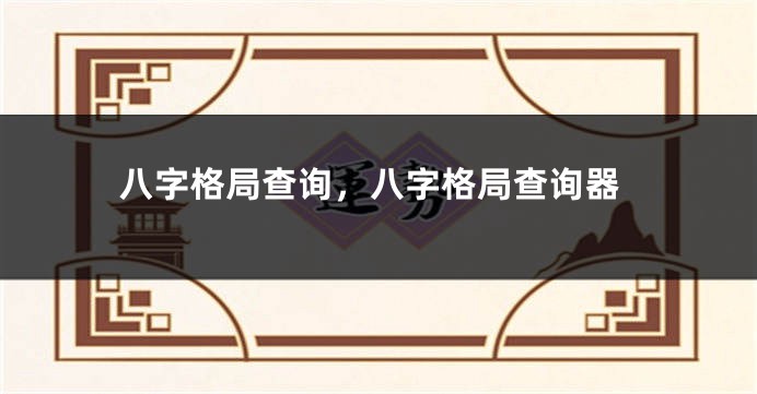 八字格局查询，八字格局查询器