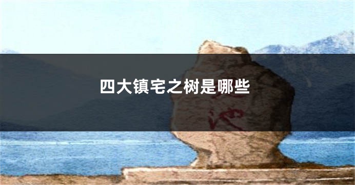 四大镇宅之树是哪些