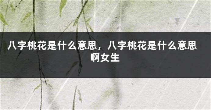 八字桃花是什么意思，八字桃花是什么意思啊女生