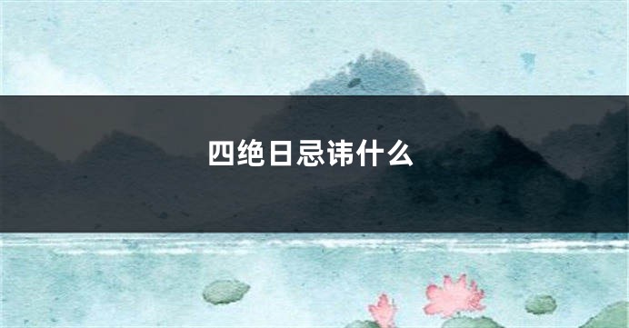 四绝日忌讳什么