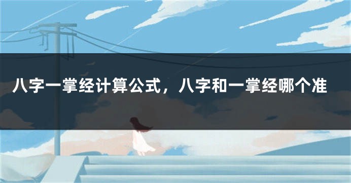 八字一掌经计算公式，八字和一掌经哪个准