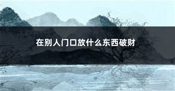 在别人门口放什么东西破财