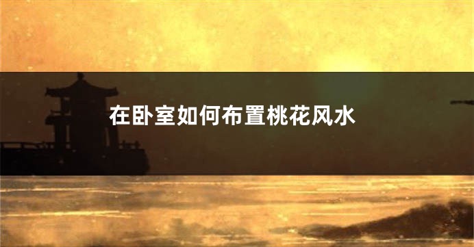 在卧室如何布置桃花风水