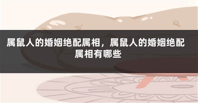 属鼠人的婚姻绝配属相，属鼠人的婚姻绝配属相有哪些
