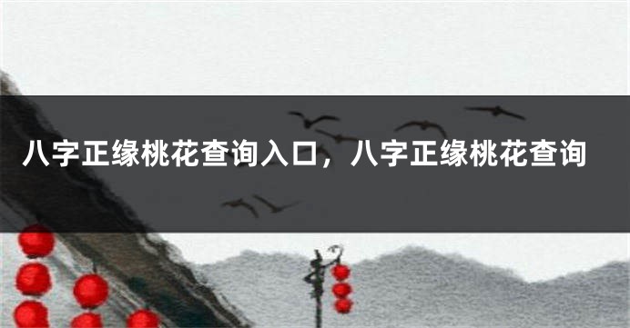 八字正缘桃花查询入口，八字正缘桃花查询