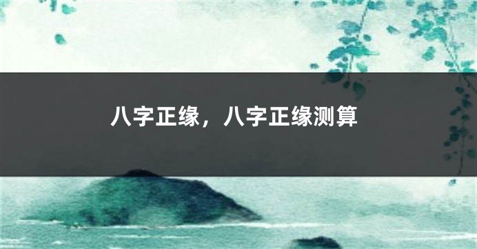 八字正缘，八字正缘测算