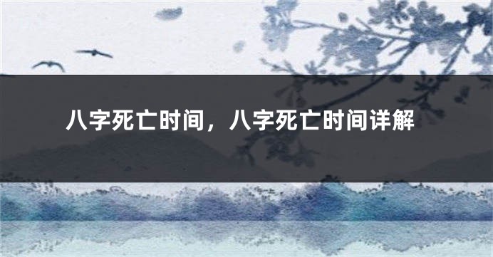 八字死亡时间，八字死亡时间详解