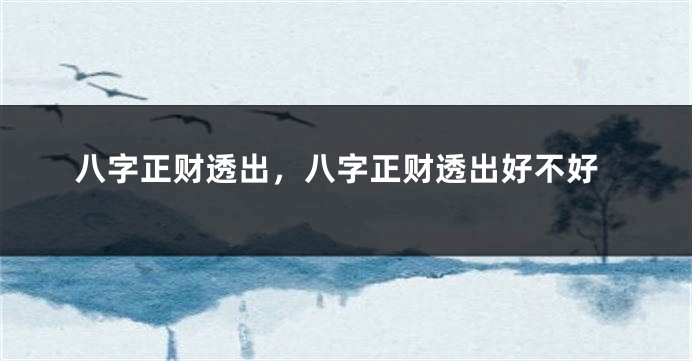 八字正财透出，八字正财透出好不好
