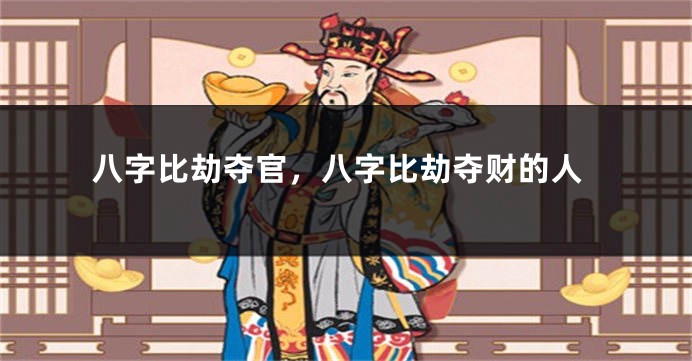 八字比劫夺官，八字比劫夺财的人