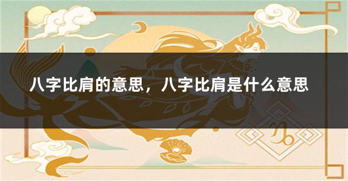 八字比肩的意思，八字比肩是什么意思