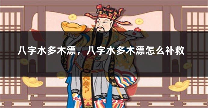 八字水多木漂，八字水多木漂怎么补救