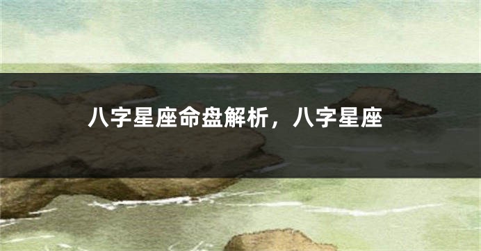 八字星座命盘解析，八字星座