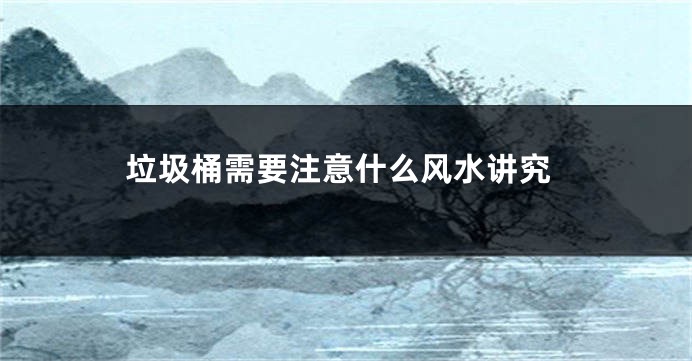 垃圾桶需要注意什么风水讲究